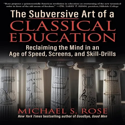The Subversive Art of a Classical Education By Michael S. Rose